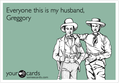 Everyone this is my husband, Greggory