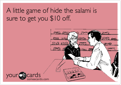 A little game of hide the salami is sure to get you $10 off.