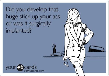 Did you develop thathuge stick up your assor was it surgicallyimplanted?