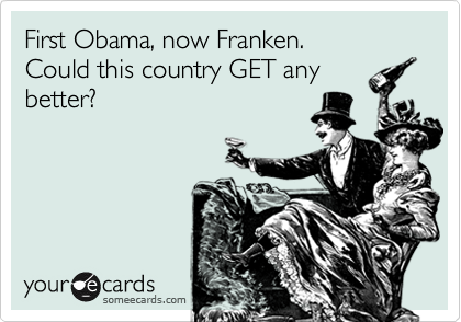 First Obama, now Franken.Could this country GET anybetter?