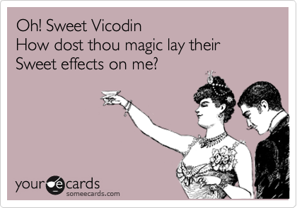 Oh! Sweet VicodinHow dost thou magic lay theirSweet effects on me?
