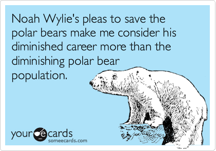 Noah Wylie's pleas to save the polar bears make me consider his diminished career more than the diminishing polar bear
population.
