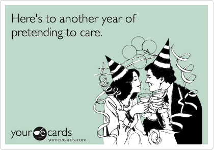 Here's to another year of pretending to care.