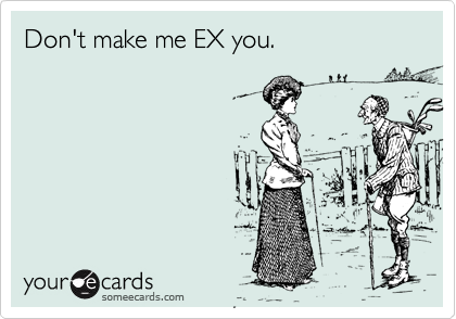 Don't make me EX you.