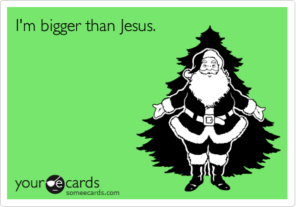 I'm bigger than Jesus.