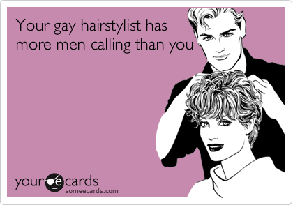 Your Gay Hairstylist Has More Men Calling Than You Encouragement