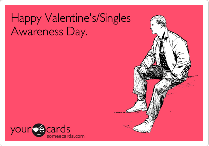 Happy Valentine's/Singles
Awareness Day.