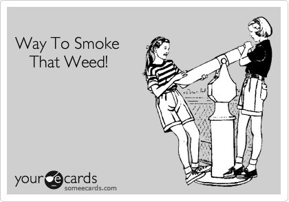 
Way To Smoke
   That Weed!