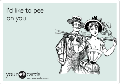 I'd like to pee on you