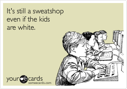 It's still a sweatshopeven if the kidsare white.