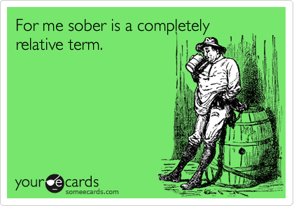 For me sober is a completely relative term.