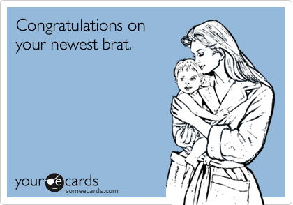 Congratulations on your newest brat.