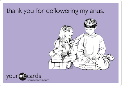 thank you for deflowering my anus.