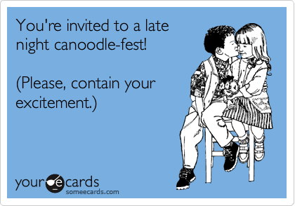 You're invited to a late
night canoodle-fest! 

%28Please, contain your
excitement.%29