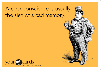 A clear conscience is usually
the sign of a bad memory.