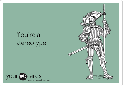   

 
     You're a 
     stereotype