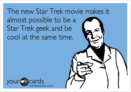 The new Star Trek movie makes it almost possible to be aStar Trek geek and becool at the same time.