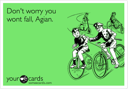 Don't worry you 
wont fall, Agian.
