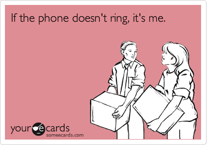 If the phone doesn't ring, it's me.
