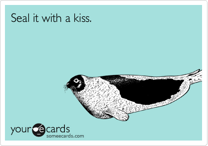 Seal it with a kiss.