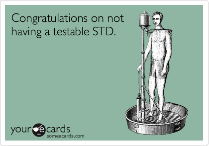 Congratulations on not
having a testable STD.