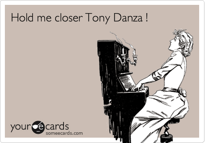 Hold me closer Tony Danza !