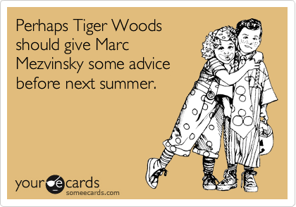 Perhaps Tiger Woods
should give Marc
Mezvinsky some advice
before next summer.