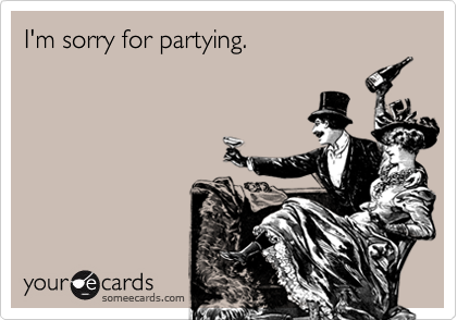I'm sorry for partying.