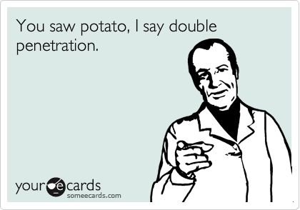 You saw potato, I say double penetration.