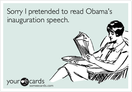 Sorry I pretended to read Obama's inauguration speech.