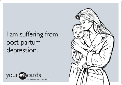 I am suffering frompost-partum depression.