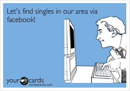 Let's find singles in our area via facebook!