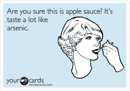 Are you sure this is apple sauce? It's taste a lot likearsenic.