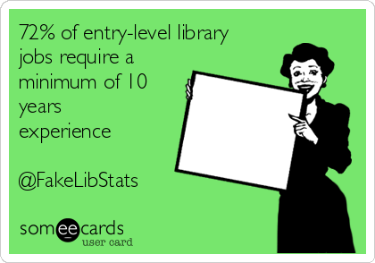 72% of entry-level library
jobs require a
minimum of 10
years
experience

@FakeLibStats