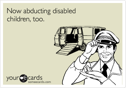Now abducting disabled
children, too.