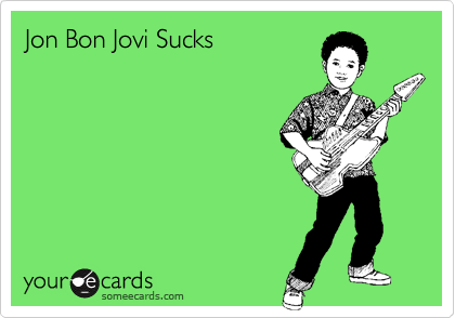 Jon Bon Jovi Sucks