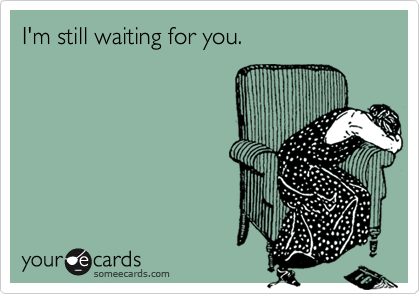 I'm still waiting for you.