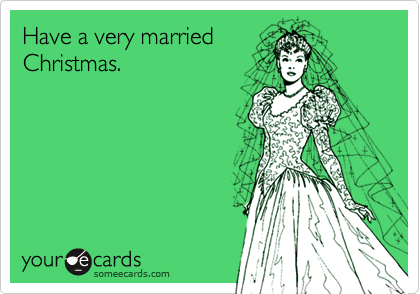 Have a very married
Christmas.