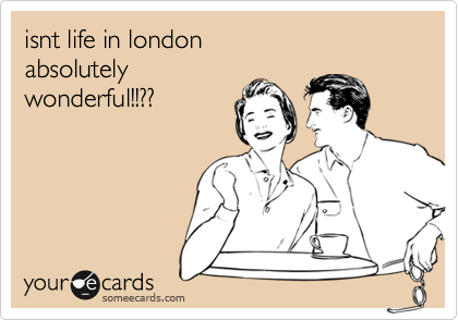 isnt life in london
absolutely
wonderful!!??