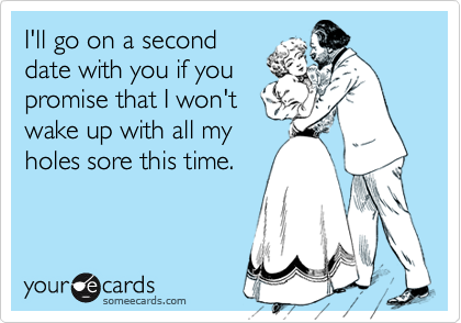 I'll go on a second date with you if you promise that I won't wake up ...