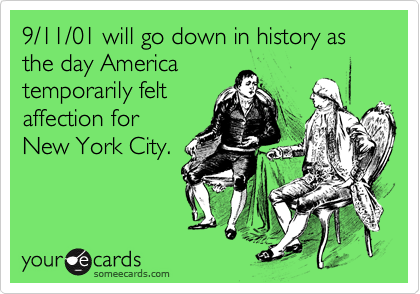 9/11/01 will go down in history as the day America
temporarily felt
affection for
New York City.