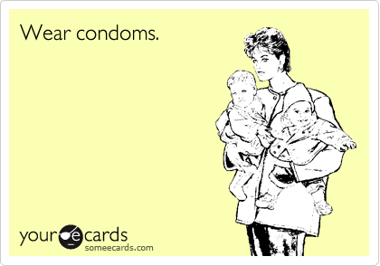 Wear condoms.