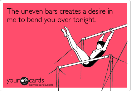 The uneven bars creates a desire in me to bend you over tonight.
