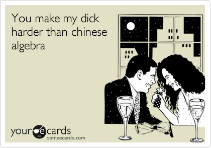 You make my dick 
harder than chinese
algebra