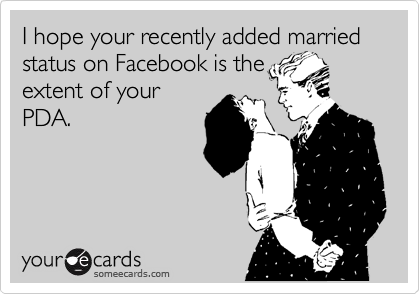 I hope your recently added married status on Facebook is the
extent of your
PDA.