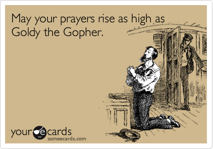 May your prayers rise as high as Goldy the Gopher.