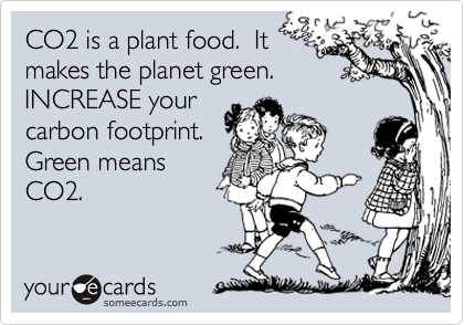 CO2 is a plant food.  It
makes the planet green. 
INCREASE your
carbon footprint. 
Green means
CO2.