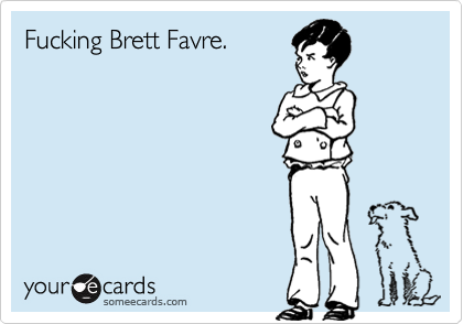 Fucking Brett Favre.