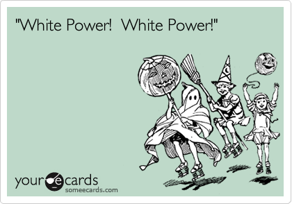 "White Power!  White Power!"