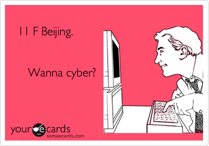   11 F Beijing.     Wanna cyber?
